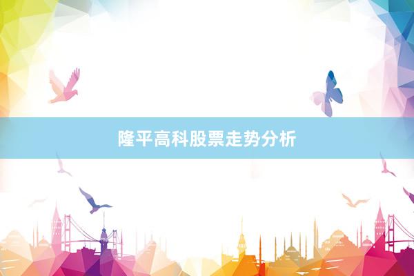 隆平高科股票走势分析